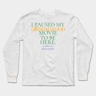 I paused my Sandalwood movie to be here. Long Sleeve T-Shirt
